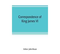 John Bruce Correspondence of King James VI. of Scotland with Sir Rob (Tascabile)