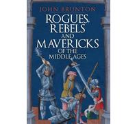 John Brunton Rogues, Rebels and Mavericks of the Middle Ages (Copertina rigida)