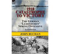 John Buchan 1918-Catastrophe to Victory: Volume 1-The German (Copertina rigida)