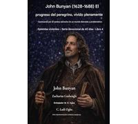 John Bunyan (1628-1688) El progreso del peregrino, vivido plenamente: Recorriendo el camino angosto en un mundo convulso y lleno de distracciones: 4