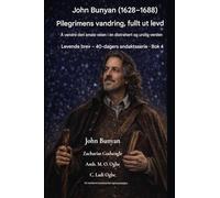 John Bunyan (1628-1688) Pilegrimens vandring, fullt ut levd: Å vandre den smale veien i en distrahert og urolig verden: 4