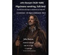 John Bunyan (1628-1688) Pilgrimens vandring, fullt levd: Att vandra den smala vägen i en distraherad och orolig värld: 4