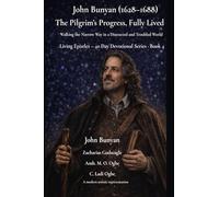 John Bunyan (1628-1688) The Pilgrim's Progress, Fully Lived: Walking the Narrow Way in a Distracted and Troubled World: 4