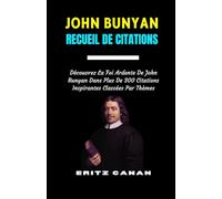 JOHN BUNYAN RECUEIL DE CITATIONS: Découvrez La Foi Ardente De John Bunyan Dans Plus De 300 Citations Inspirantes Classées Par Thèmes