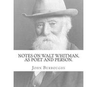 John Burroughs Notes on Walt Whitman, as poet and person. By (Tascabile)