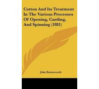 John Butterwort Cotton and Its Treatment in the Various Proce (Copertina rigida)