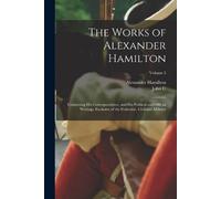 John C 1792-188 The Works of Alexander Hamilton; Containing his Corr (Tascabile)