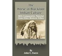 John C Ewers The Horse in Blackfoot Indian Culture (Tascabile)