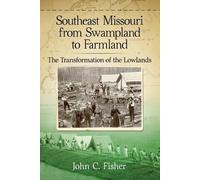 John C. Fisher Southeast Missouri from Swampland to Farmland (Tascabile)
