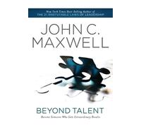 Beyond Talent: Become Someone Who Gets Extraordinary Results by Maxwell, John C.