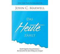 John C Maxwell Das HEUTE zählt: Zwölf tägliche Gewohnheiten - (Copertina rigida)