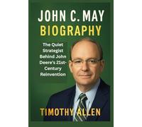 JOHN C. MAY BIOGRAPHY: The Quiet Strategist Behind John Deere’s 21st-Century Reinvention