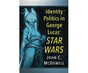 John C. McDowell Identity Politics in George Lucas' Star Wars (Tascabile)