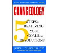 Changeology: 5 Steps to Realizing Your Goals and Resolutions