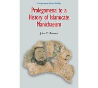 John C. Reeves Prolegomena to a History of Islamicate Manichaeism (Tascabile)