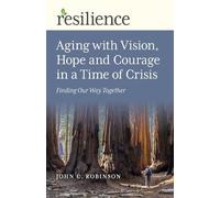John C. Robinso Resilience: Aging with Vision, Hope and Courage in a (Tascabile)
