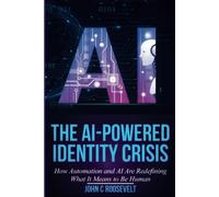 John C Roosevel The AI-Powered Identity Crisis: How Automation and A (Tascabile)