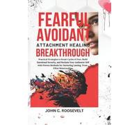 John C Roosevelt Fearful Avoidant Attachment Healing Breakthrough (Tascabile)