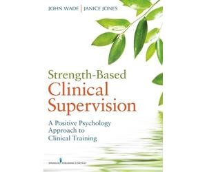 John C Wade, PhD Janice Jones Strength-Based Clinical Supervision (Tascabile)
