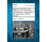 John C White Digest of the Laws and Ordinances of the Parish of East (Tascabile)