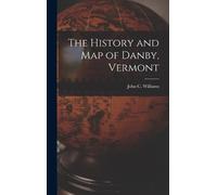 John C Williams The History and Map of Danby, Vermont (Copertina rigida)