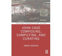 John Cage Composing, Computing, and Curating