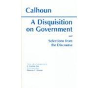 John Calhoun A Disquisition On Government and Selections from (Copertina rigida)