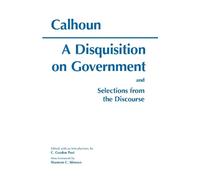 John Calhoun A Disquisition On Government and Selections from The Di (Tascabile)