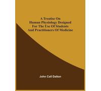 John Call Dalto A Treatise On Human Physiology Designed For The Use (Tascabile)