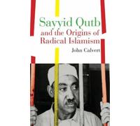 John Calvert Sayyid Qutb and the Origins of Radical Islamism (Tascabile)