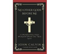 John Calvin Cal No Other Gods Before Me: Contrasting False Wo (Copertina rigida)