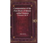 John Calvin Commentaries of the First Book of Moses called Ge (Copertina rigida)