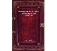 John Calvin Commentary on the Gospel According to John (Copertina rigida)