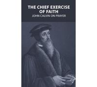 John Calvin The Chief Exercise of Faith (Tascabile)