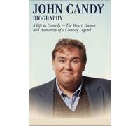 John Candy Biography : A Life in Comedy - The Heart, Humor, and Humanity of a Comedy Legend