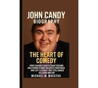 JOHN CANDY BIOGRAPHY: THE HEART OF COMEDY - HOW CANADA'S GENTLE GIANT BECAME HOLLYWOOD'S MOST BELOVED FUNNYMAN AND LEFT A LEGACY THAT STILL MAKES US LAUGH AND CRY