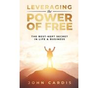 John Cardis Leveraging the Power of Free (Tascabile)
