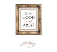 John Carey What Good Are the Arts? (Copertina rigida)