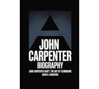 JOHN CARPENTER BIOGRAPHY: John Carpenter Craft: The Art of Filmmaking