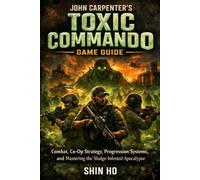 John Carpenter’s Toxic Commando: Game Guide: Combat, Co-Op Strategy, Progression Systems, and Mastering the Sludge-Infested Apocalypse