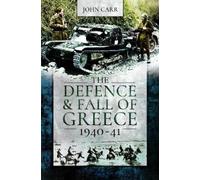 John Carr The Defence and Fall of Greece, 1940-41 (Tascabile)