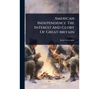 John Cartwright American Independence The Interest And Glory Of Grea (Tascabile)