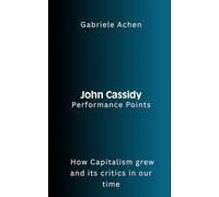 John Cassidy Performance Points: How Capitalism grew and its critics in our time
