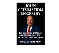 JOHN CATSIMATIDIS Biography: THE BILLIONAIRE NEXT DOOR - AMBITION, IMMIGRATION, AND THE ART OF BUILDING EMPIRE