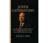 John Catsimatidis: From Harlem Grocer to Global Conglomerate How a Greek Immigrant Turned a Corner Store into a Billion-Dollar Business Empire