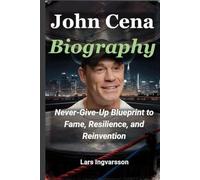 John Cena Biography: Never-Give-Up Blueprint to Fame, Resilience, and Reinvention