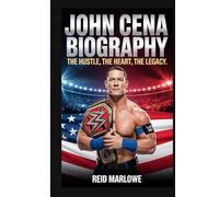 John Cena biography: The Hustle, The Heart, The Legacy