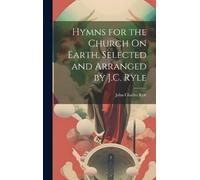 John Charles Ry Hymns for the Church On Earth, Selected and A (Copertina rigida)