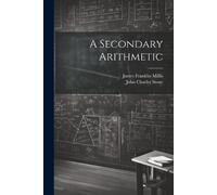 John Charles Stone James Franklin Millis A Secondary Arithmetic (Tascabile)