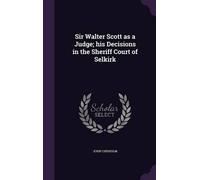 John Chisholm Sir Walter Scott as a Judge; his Decisions in t (Copertina rigida)